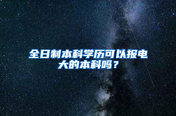 全日制本科学历可以报电大的本科吗？