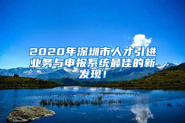 2020年深圳市人才引进业务与申报系统最佳的新发现！