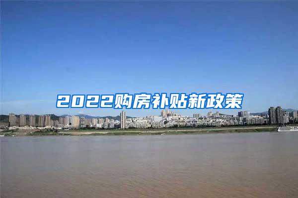 2022购房补贴新政策