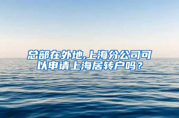 总部在外地,上海分公司可以申请上海居转户吗？