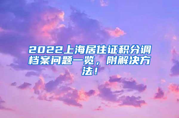 2022上海居住证积分调档案问题一览，附解决方法！