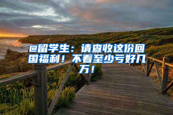 @留学生：请查收这份回国福利！不看至少亏好几万！