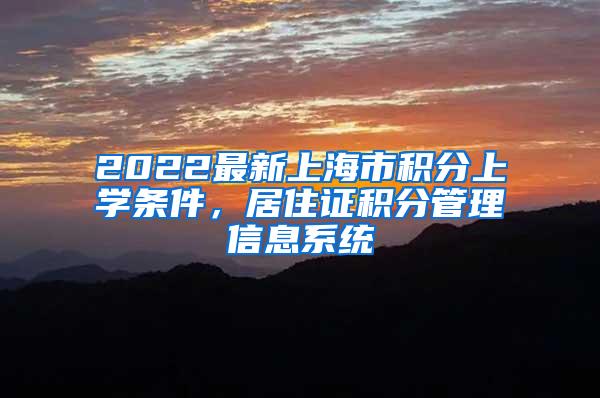 2022最新上海市积分上学条件，居住证积分管理信息系统