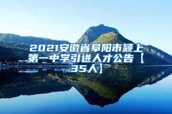 2021安徽省阜阳市颍上第一中学引进人才公告【35人】