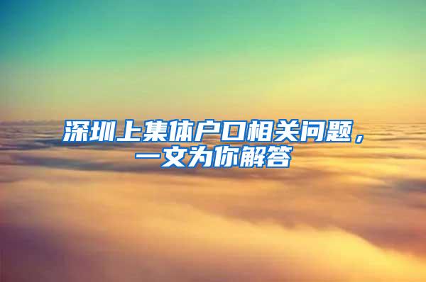 深圳上集体户口相关问题，一文为你解答