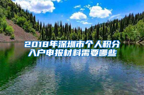 2018年深圳市个人积分入户申报材料需要哪些