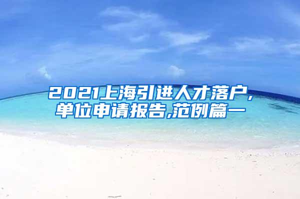 2021上海引进人才落户,单位申请报告,范例篇一