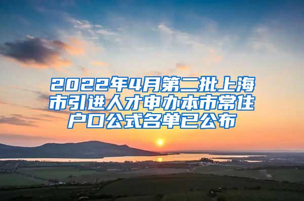 2022年4月第二批上海市引进人才申办本市常住户口公式名单已公布