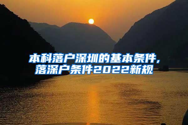 本科落户深圳的基本条件,落深户条件2022新规