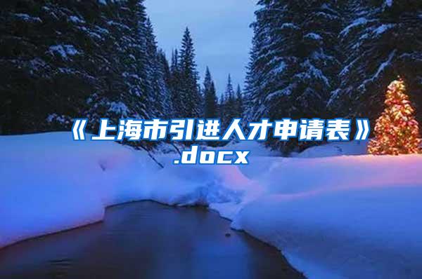 《上海市引进人才申请表》.docx