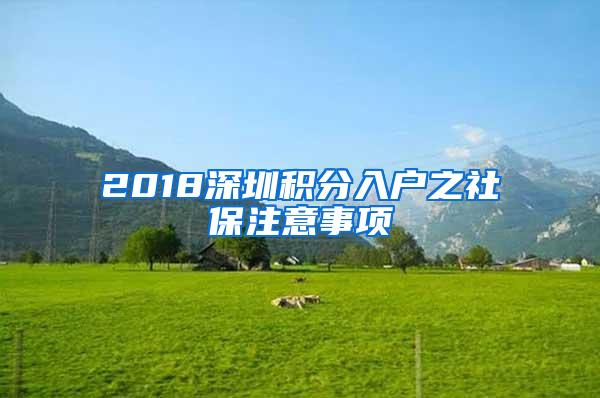 2018深圳积分入户之社保注意事项