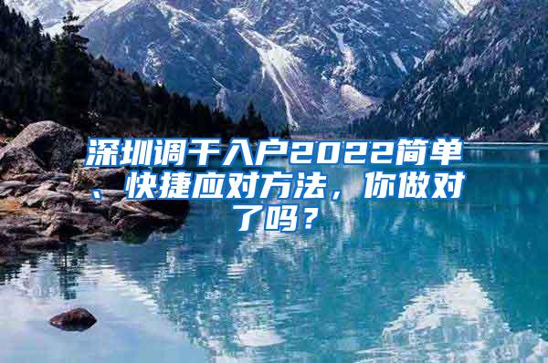 深圳调干入户2022简单、快捷应对方法，你做对了吗？