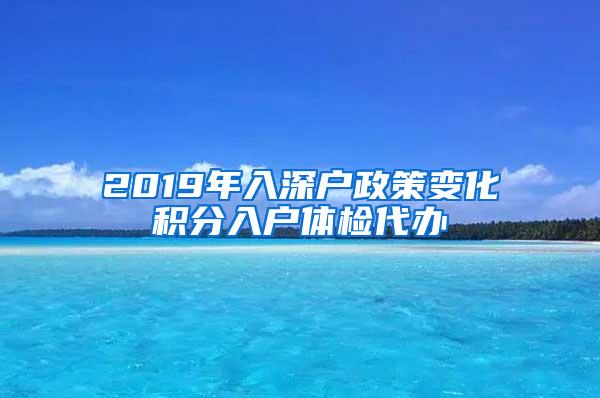 2019年入深户政策变化积分入户体检代办