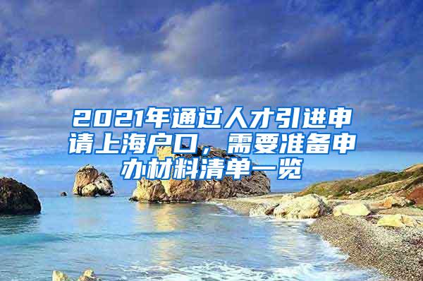 2021年通过人才引进申请上海户口，需要准备申办材料清单一览