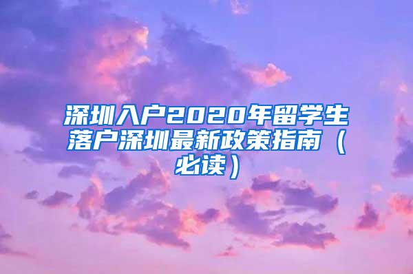 深圳入户2020年留学生落户深圳最新政策指南（必读）