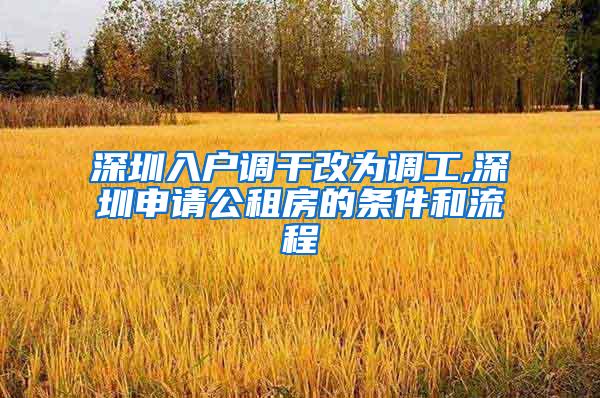 深圳入户调干改为调工,深圳申请公租房的条件和流程