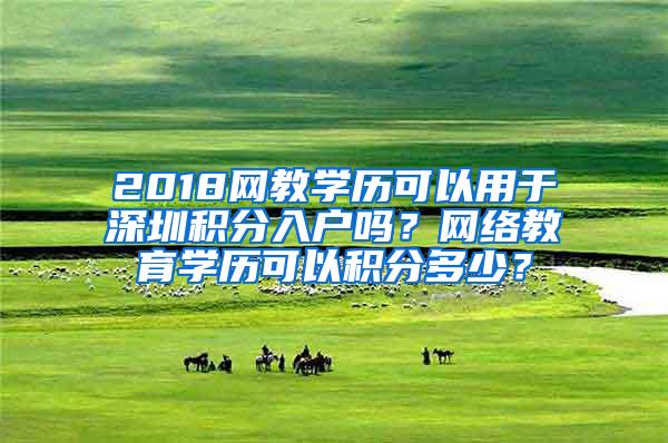 2018网教学历可以用于深圳积分入户吗？网络教育学历可以积分多少？