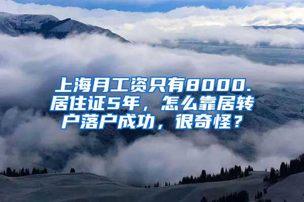 上海月工资只有8000.居住证5年，怎么靠居转户落户成功，很奇怪？