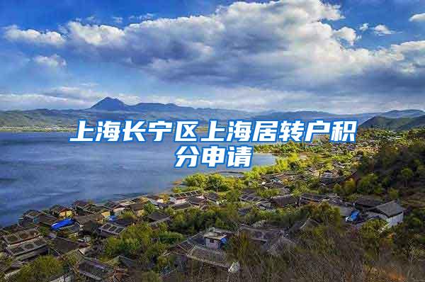 上海长宁区上海居转户积分申请