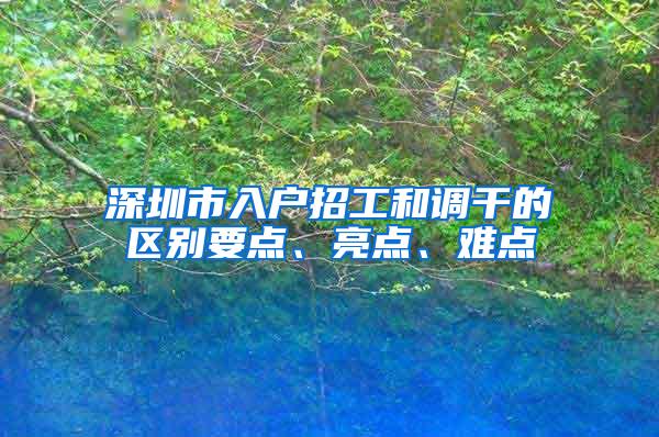 深圳市入户招工和调干的区别要点、亮点、难点