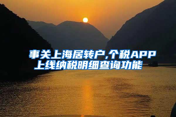 事关上海居转户,个税APP上线纳税明细查询功能