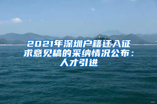 2021年深圳户籍迁入征求意见稿的采纳情况公布：人才引进