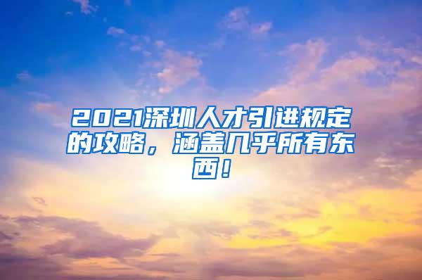 2021深圳人才引进规定的攻略，涵盖几乎所有东西！