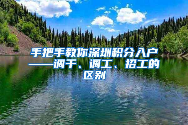 手把手教你深圳积分入户——调干、调工、招工的区别