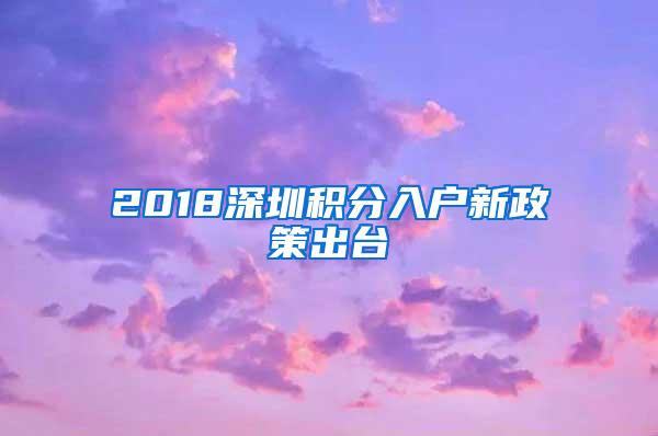 2018深圳积分入户新政策出台