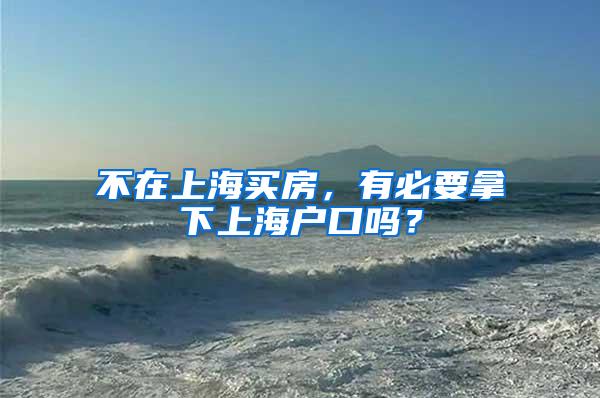 不在上海买房，有必要拿下上海户口吗？