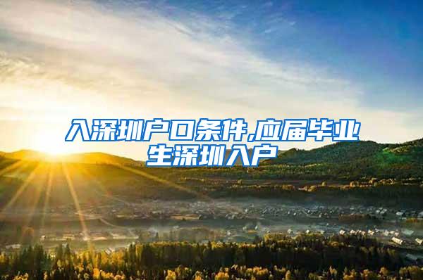 入深圳户口条件,应届毕业生深圳入户