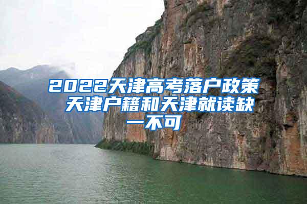 2022天津高考落户政策 天津户籍和天津就读缺一不可