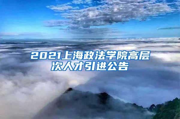 2021上海政法学院高层次人才引进公告