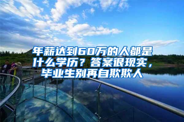 年薪达到60万的人都是什么学历？答案很现实，毕业生别再自欺欺人