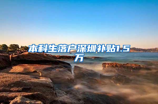 本科生落户深圳补贴1.5万