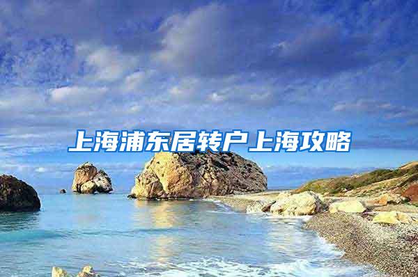 上海浦东居转户上海攻略