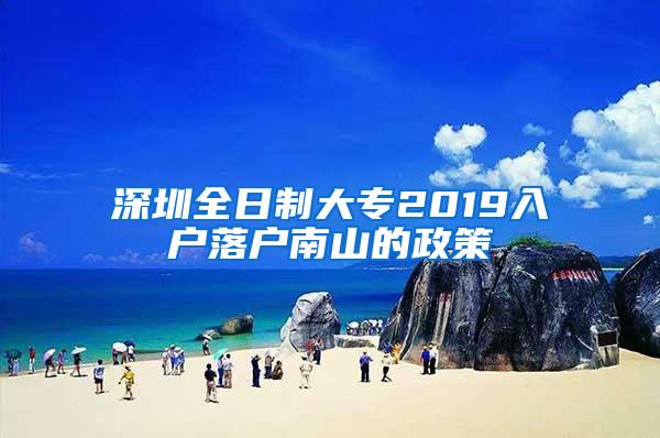 深圳全日制大专2019入户落户南山的政策