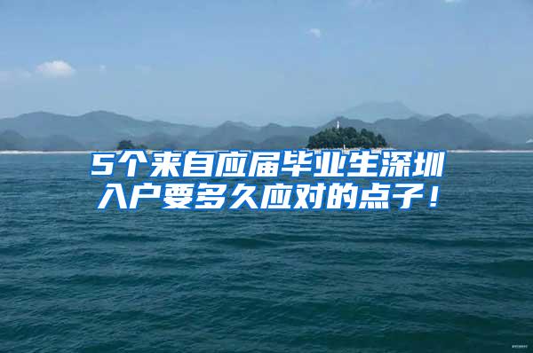 5个来自应届毕业生深圳入户要多久应对的点子！