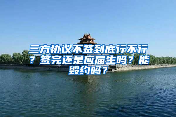 三方协议不签到底行不行？签完还是应届生吗？能毁约吗？