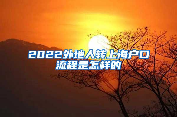 2022外地人转上海户口流程是怎样的