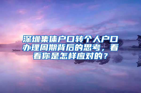 深圳集体户口转个人户口办理周期背后的思考，看看你是怎样应对的？