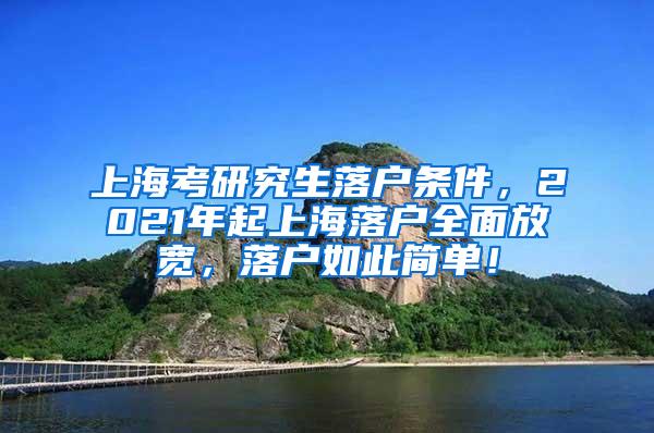 上海考研究生落户条件，2021年起上海落户全面放宽，落户如此简单！