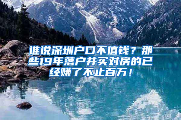 谁说深圳户口不值钱？那些19年落户并买对房的已经赚了不止百万！