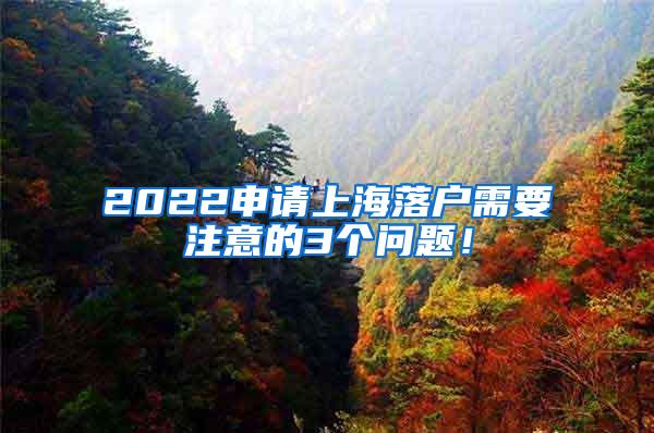 2022申请上海落户需要注意的3个问题！