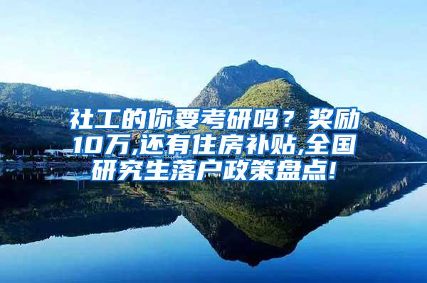 社工的你要考研吗？奖励10万,还有住房补贴,全国研究生落户政策盘点!