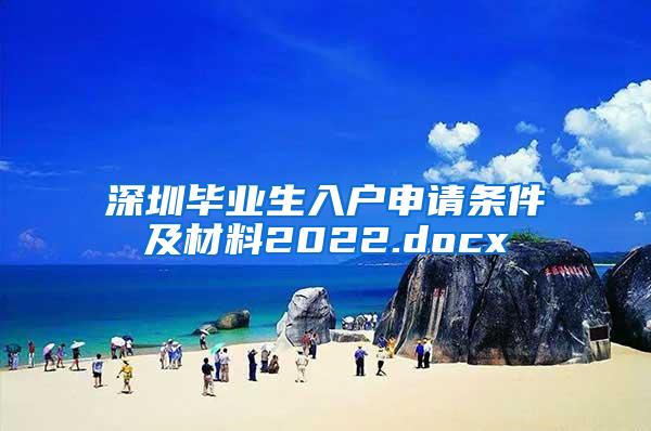 深圳毕业生入户申请条件及材料2022.docx