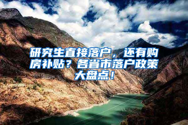 研究生直接落户，还有购房补贴？各省市落户政策大盘点！