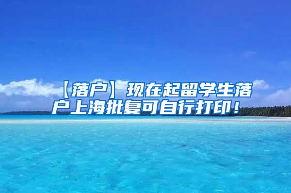 【落户】现在起留学生落户上海批复可自行打印！