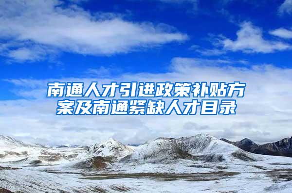 南通人才引进政策补贴方案及南通紧缺人才目录