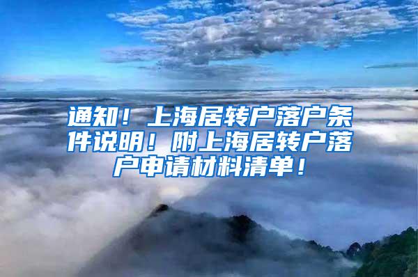 通知！上海居转户落户条件说明！附上海居转户落户申请材料清单！